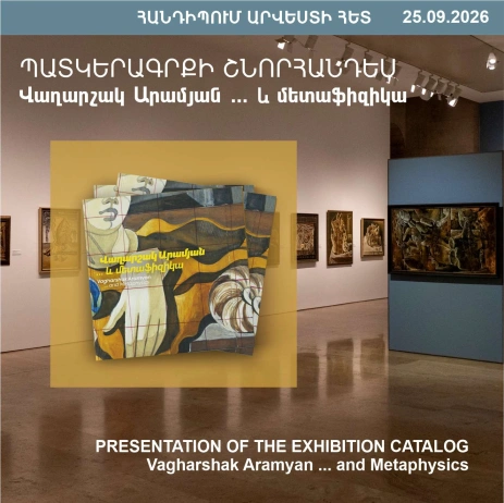 ENCOUNTERS WITH ART: Catalog Presentation of the Exhibition, "Vagharshak Aramyan ... and Metaphysics"